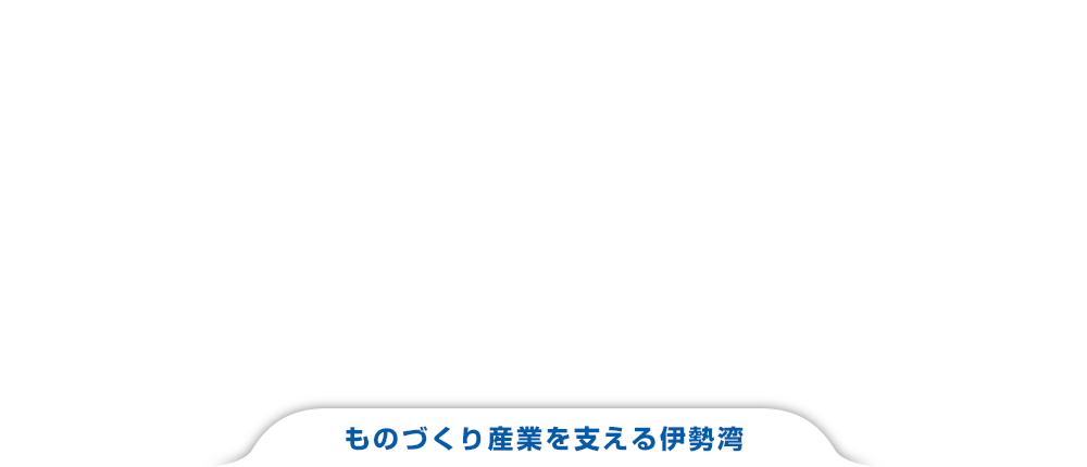 ものづくり産業を支える伊勢湾